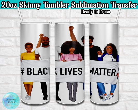 BLACK LIVES MATTER 2.0  | 20 oz Skinny Tumbler |   SUBLIMATION Transfer | READY TO PRESS