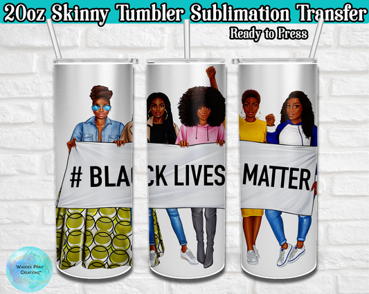 BLACK LIVES MATTER | 20 oz Skinny Tumbler |   SUBLIMATION Transfer | READY TO PRESS