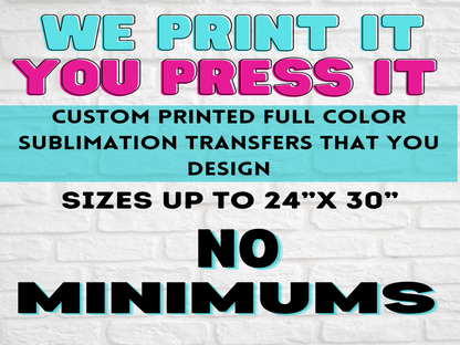 Custom SUBLIMATION Transfers!! | Sizes up to 24" x 36!" | READY TO PRESS